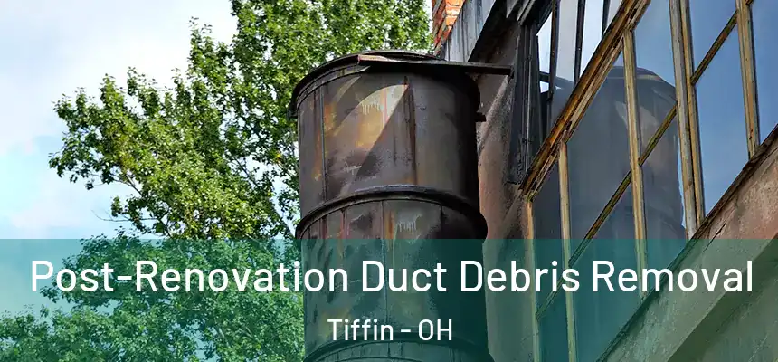  Post-Renovation Duct Debris Removal Tiffin - OH